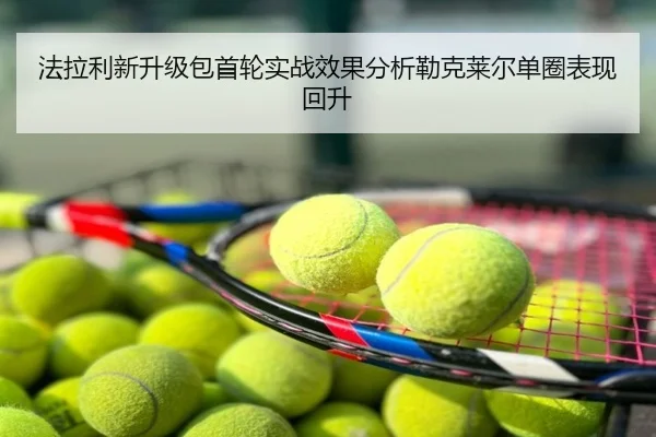 法拉利新升级包首轮实战效果分析勒克莱尔单圈表现回升