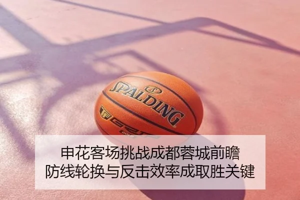 申花客场挑战成都蓉城前瞻 防线轮换与反击效率成取胜关键