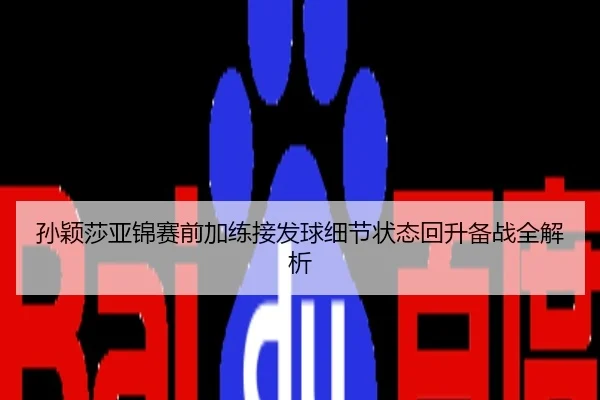 孙颖莎亚锦赛前加练接发球细节状态回升备战全解析